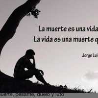 <p>“La muerte es una vida vivida. La vida es una muerte que viene.” -- Jorge Luis Borges</p>