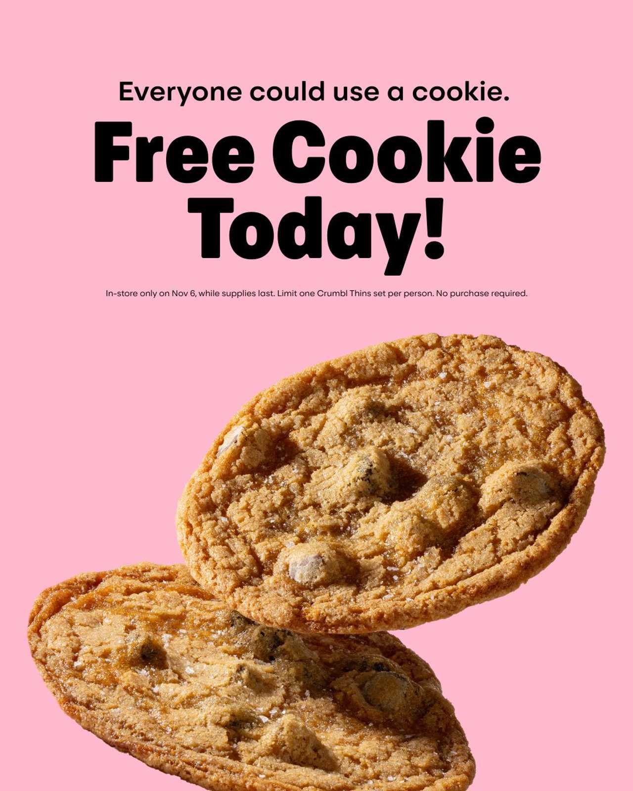 Crumbl is handing out free chocolate chip cookie thins all day Nov. 6. Crumbl is handing out free chocolate chip cookie thins all day Nov. 6.